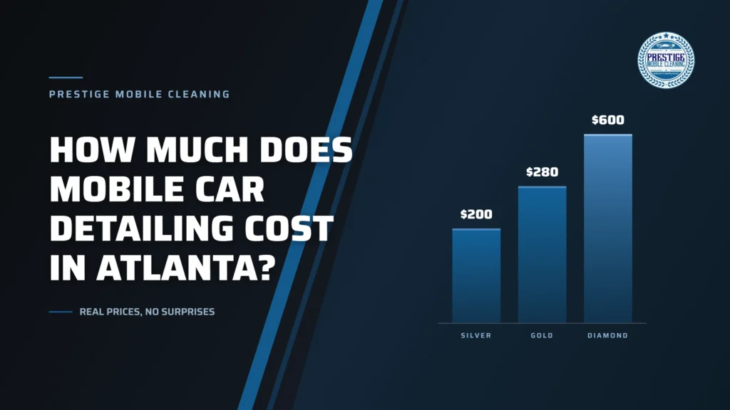 Mobile car detailing pricing in Atlanta - Silver 200, Gold 280, Diamond 600 - Prestige Mobile Cleaning